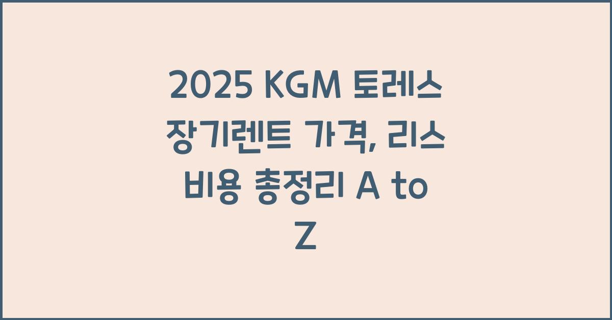2025 KGM 토레스 장기렌트 가격, 리스 비용 총정리
