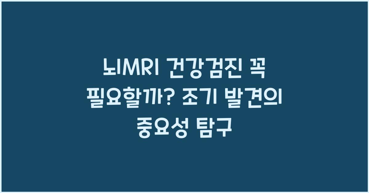뇌MRI 건강검진 꼭 필요할까?