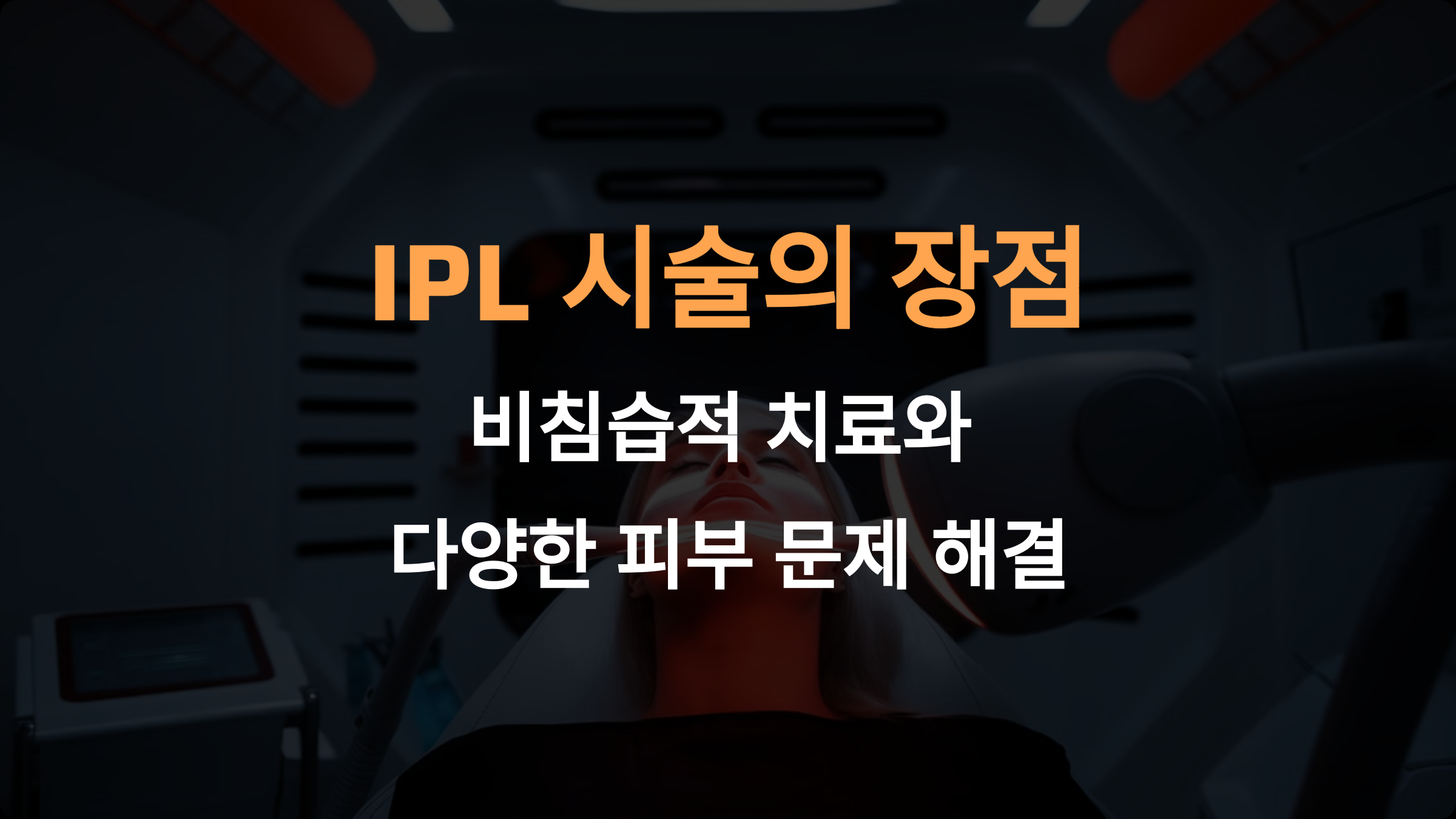 IPL 시술의 장점: 비침습적 치료와 다양한 피부 문제 해결