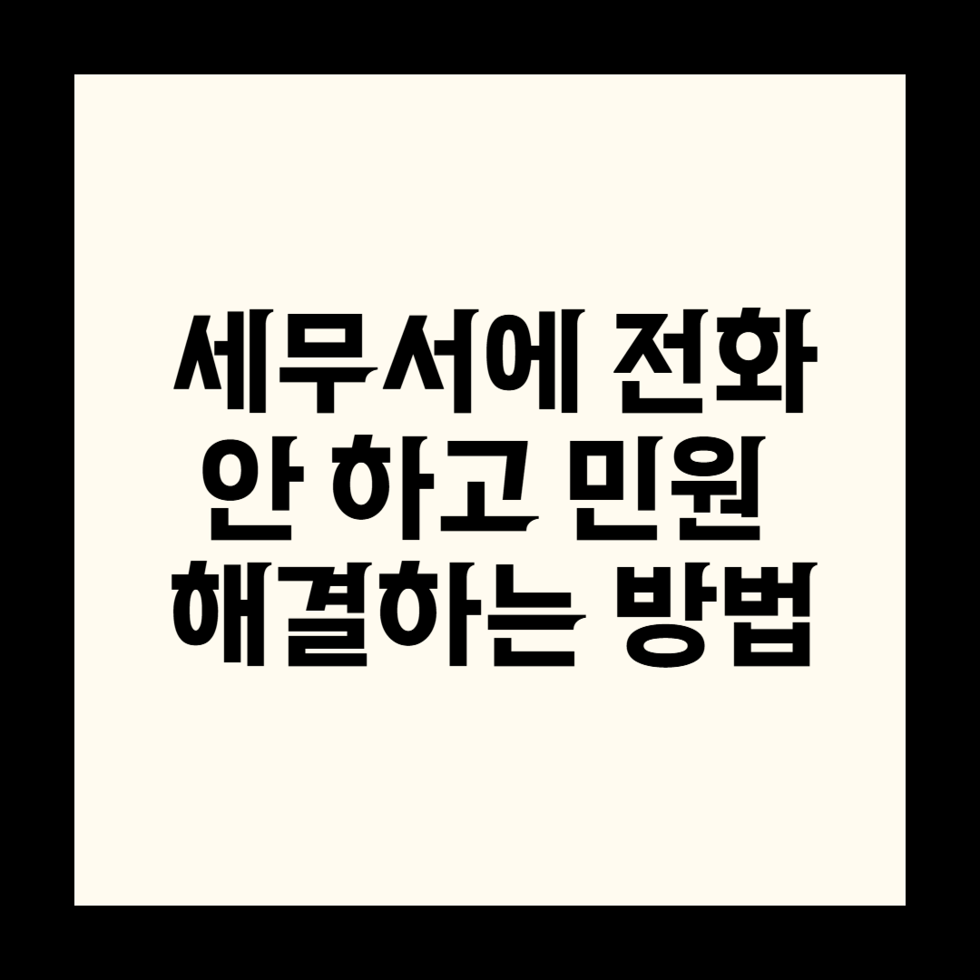 세무서에 전화 안 하고 민원 해결하는 방법