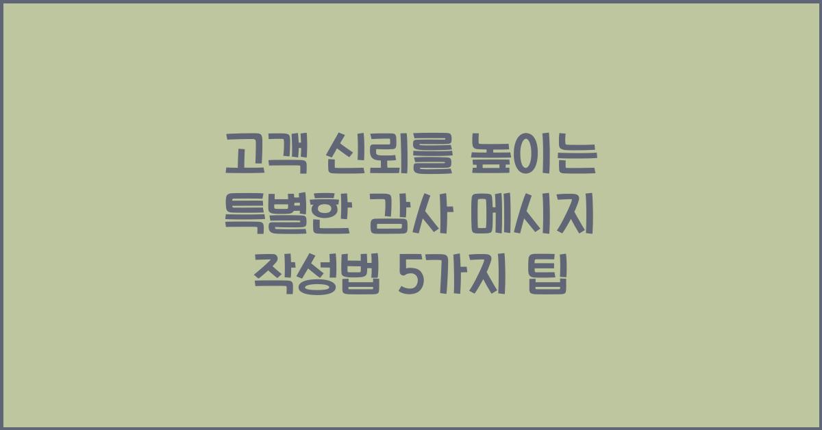 고객 신뢰를 높이는 특별한 감사 메시지 작성법