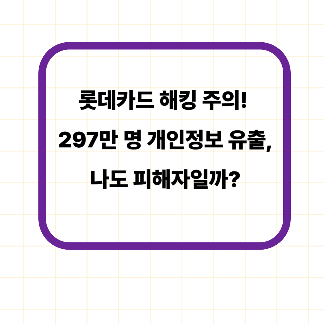 롯데카드 해킹 주의! 297만 명 개인정보 유출, 나도 피해자일까?