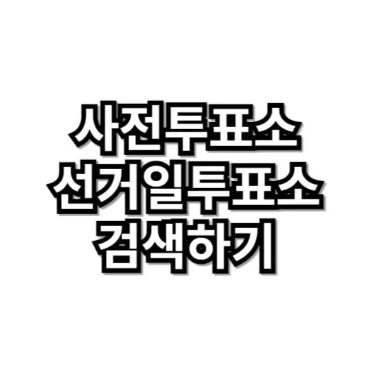 사전투표소_선거일투표소_검색