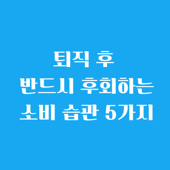 퇴직 후 반드시 후회하는 소비 습관 5가지
