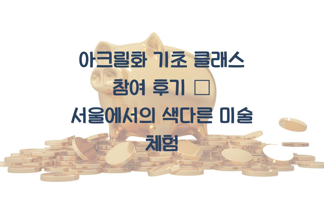 아크릴화 기초 클래스 참여 후기