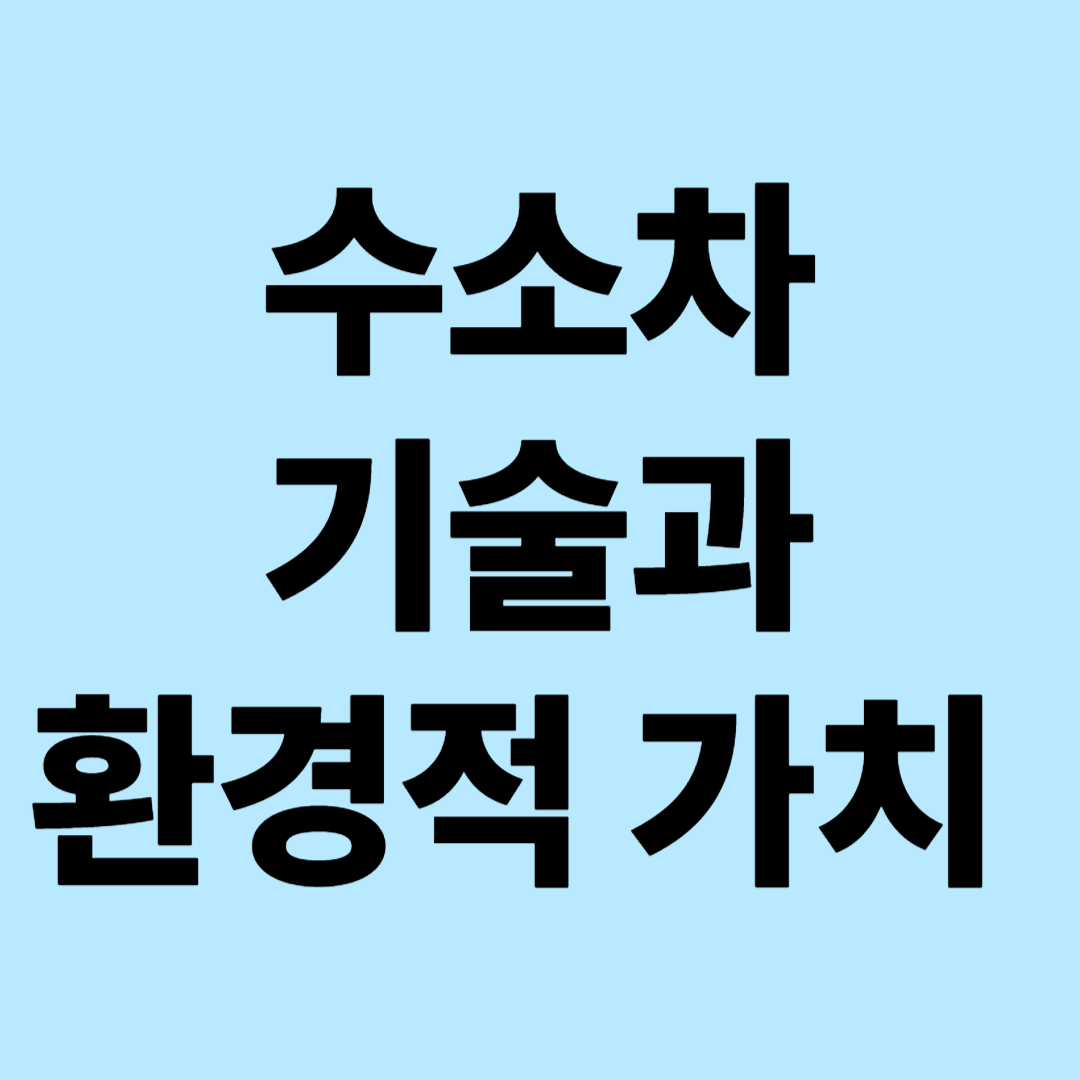 수소차 기술과 환경적 가치: 미래 친환경 모빌리티의 핵심