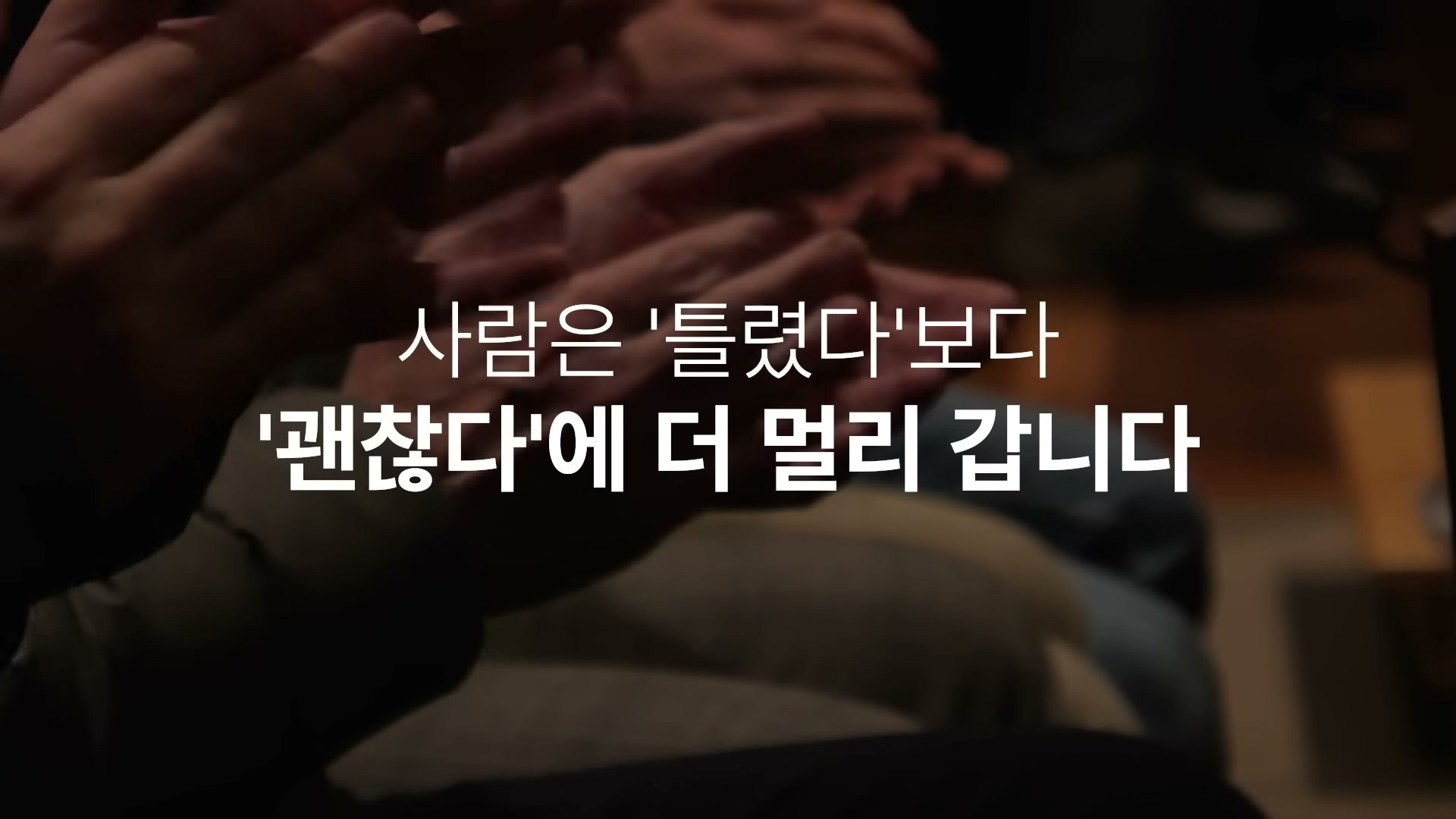 어두운 배경에 사람들의 박수치는 손들이 클로즈업된 위에 "사람은 '틀렸다'보다 '괜찮다'에 더 멀리 갑니다" 자막
