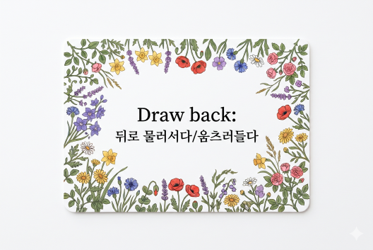 Draw back 뒤로 물러서다