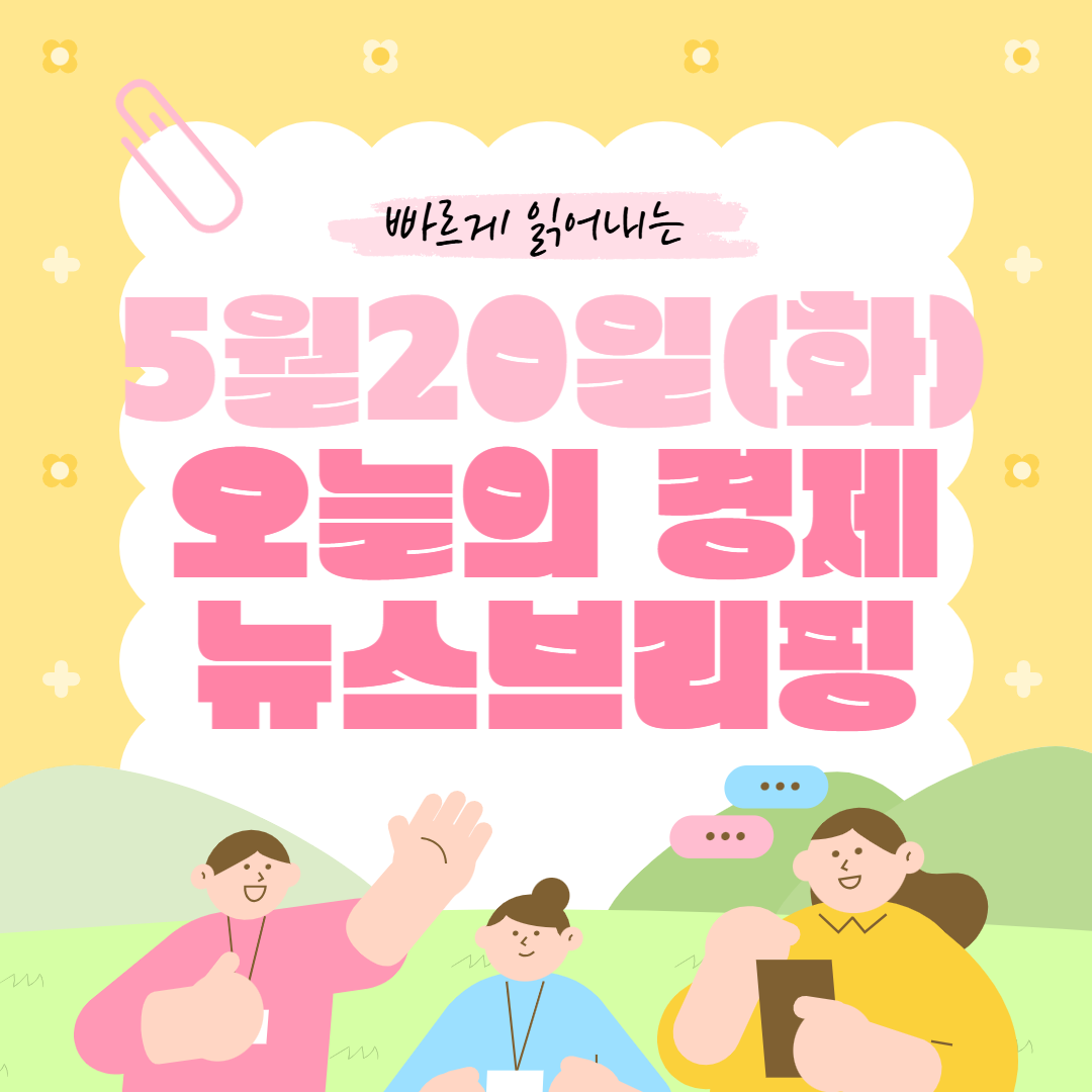 2025년 5월 20일(화) 오늘의 경제 브리핑