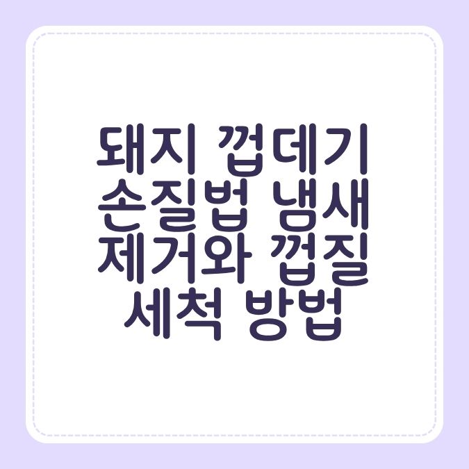 돼지 껍데기 손질법 냄새 제거와 껍질 세척 방법