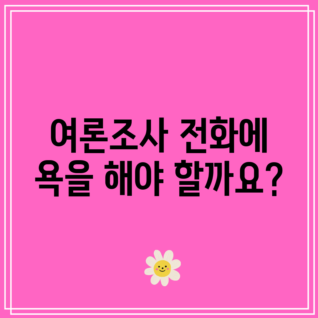 여론조사 전화에 욕을 해야 할까요