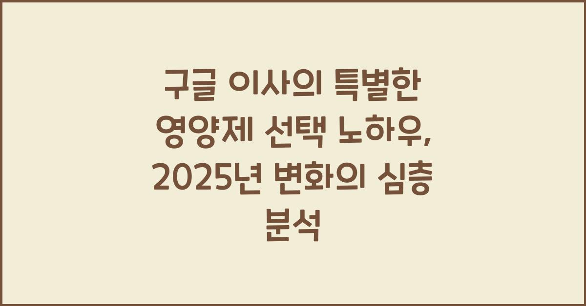 구글 이사의 특별한 영양제 선택 노하우  