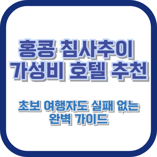 홍콩 침사추이 가성비 호텔 추천: 초보 여행자도 실패 없는 완벽 가이드