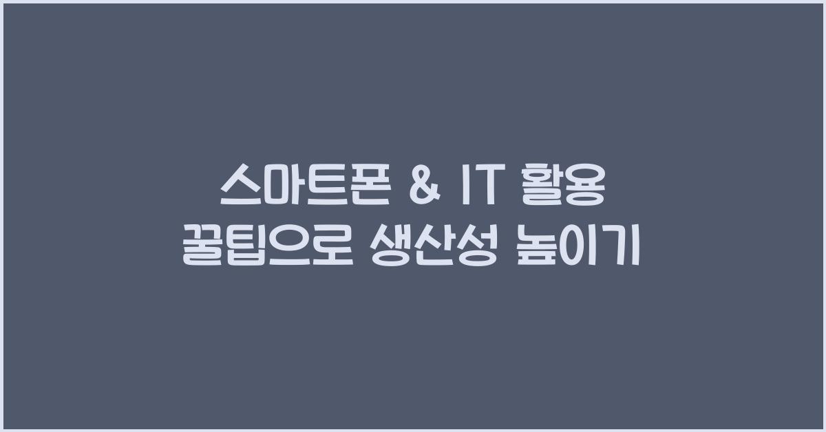 스마트폰 & IT 활용 꿀팁