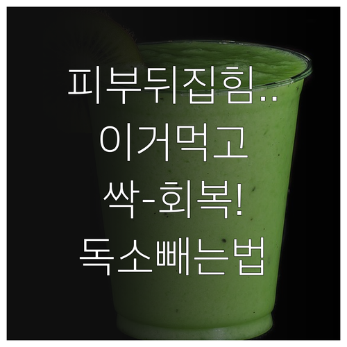 피부 건강 회복을 위한 디톡스 푸드와..