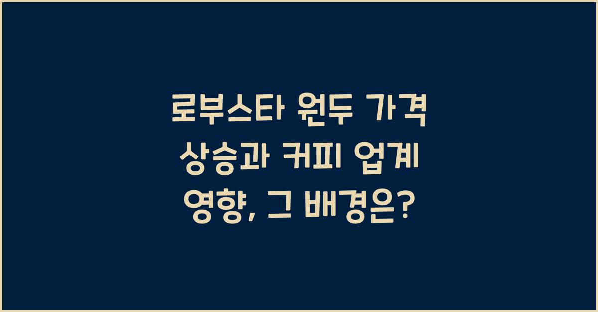 로부스타 원두 가격 상승과 커피 업계 영향