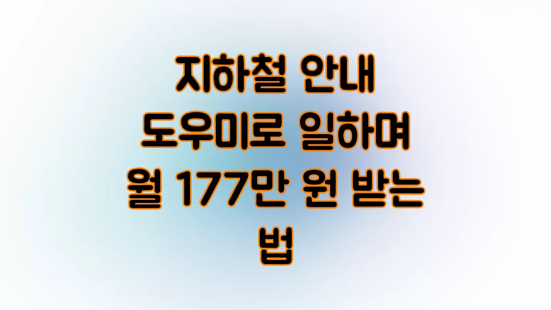 지하철 안내 도우미로 일하며 월 177만 원 받는 법