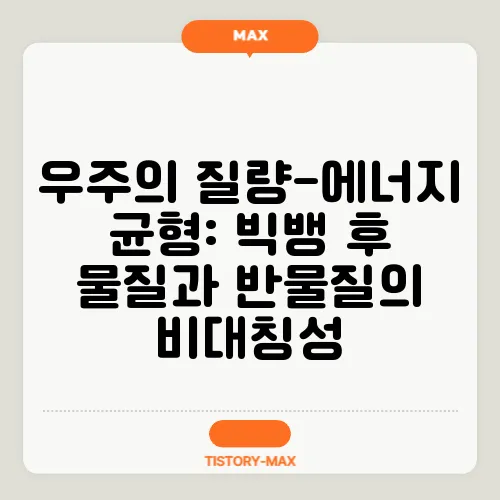 우주의 질량-에너지 균형: 빅뱅 후 물질과 반물질의 비대칭성