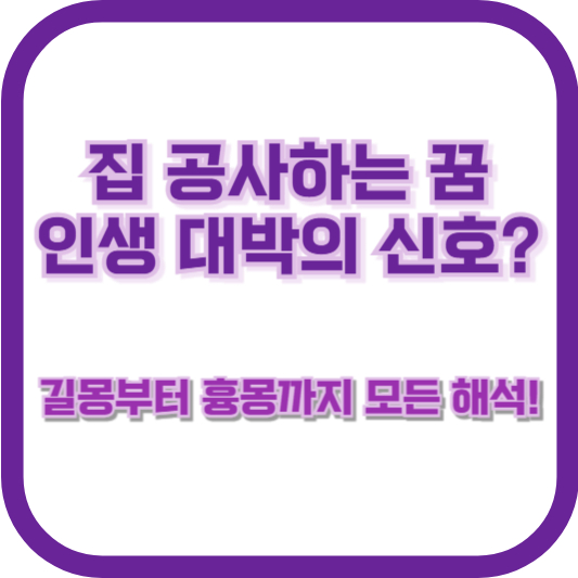 집 공사하는 꿈, 인생 대박의 신호? 길몽부터 흉몽까지 모든 해석!