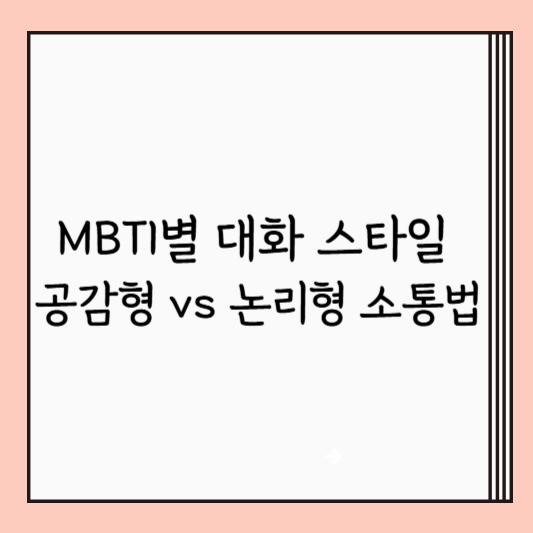MBTI별 대화 스타일 – 공감형 vs 논리형 소통법