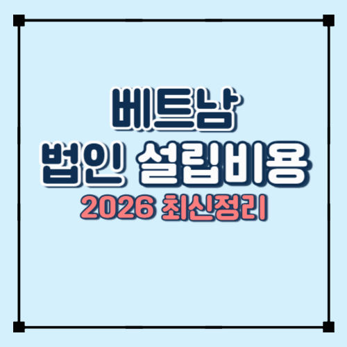 베트남 법인 설립 비용 총정리 (2026 최신)|외국인 FDI 실제 예산 공개