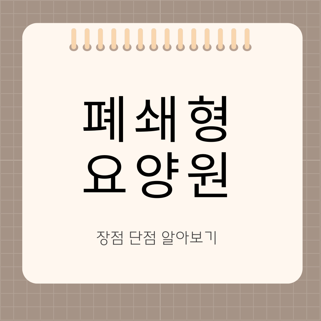 우리 부모님에게 맞는 요양원은? 폐쇄형 요양원의 장단점 완전 정리