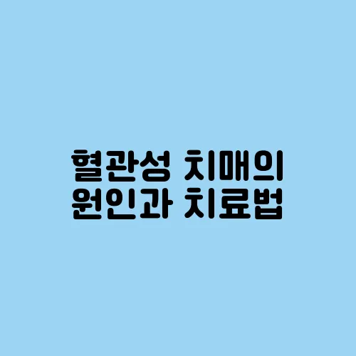 혈관성 치매의 원인과 치료법, 예방은 가능할까?