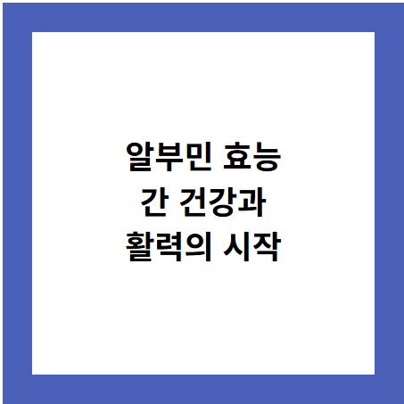 알부민 효능
간 건강과
활력의 시작