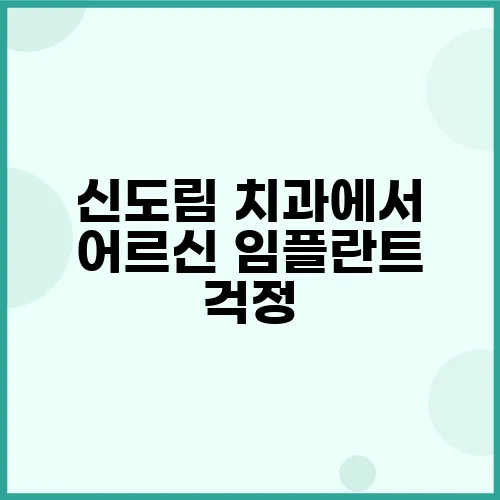 신도림 치과에서 어르신 임플란트 걱정, 이제 확실히 해결하세요!