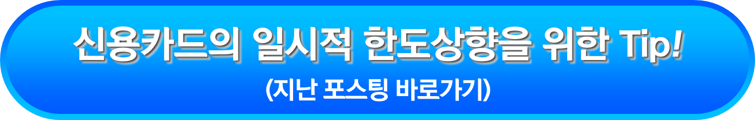 신용카드의 일시적 한도상향을 위한 Tip!