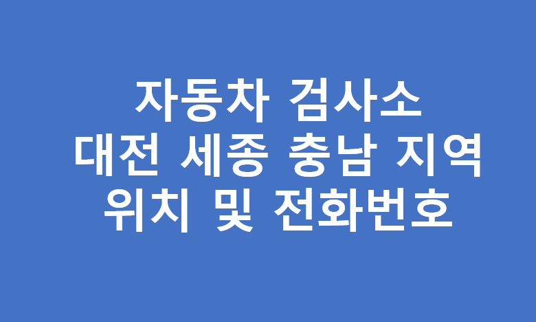 대전 세종 충남 지역 자동차 검사소 위치 및 전화번호