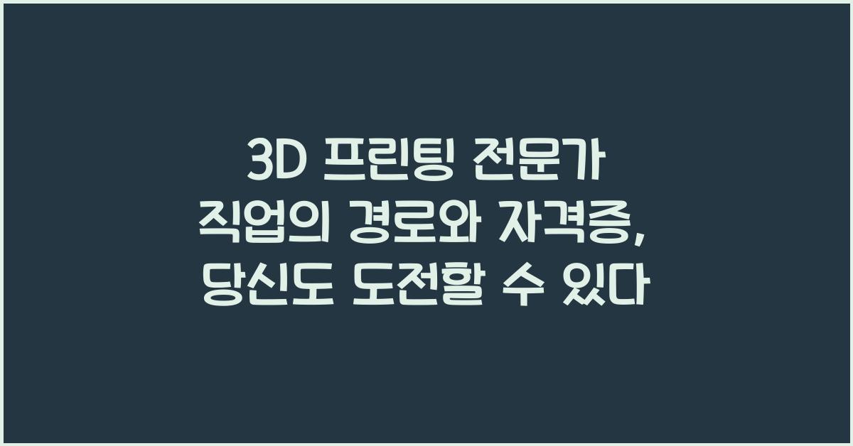 3D 프린팅 전문가 직업의 경로와 자격증