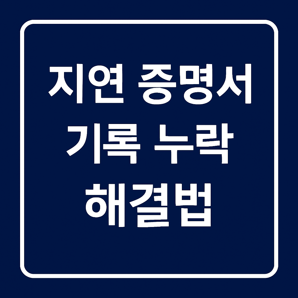 지연 증명서 기록 누락 해결법 문구가 네이비 배경과 흰색 라운드 테두리 안에 배치된 정보형 썸네일 이미지