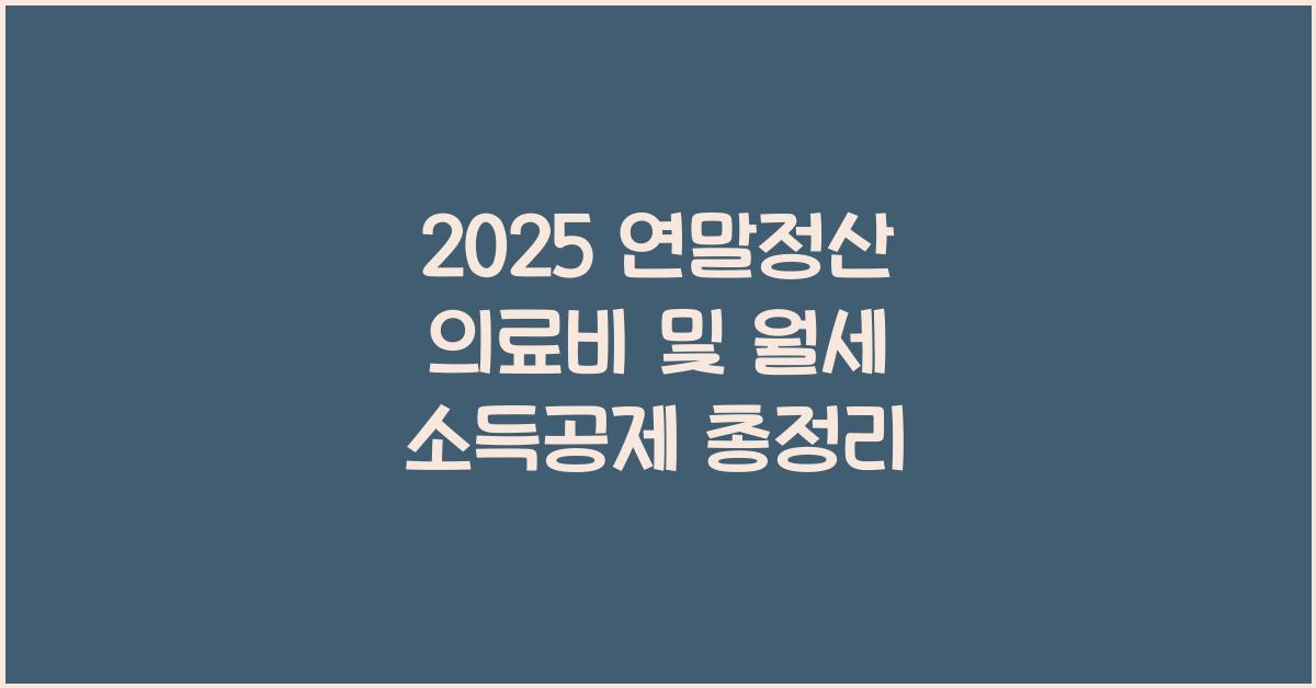 2025 연말정산 의료비 소득공제 및 월세 소득공제