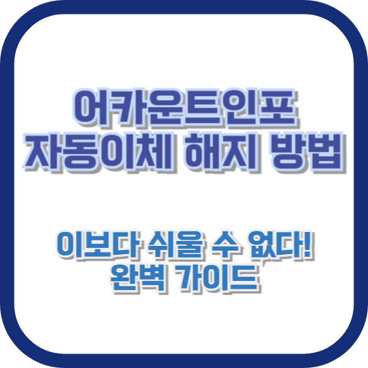 어카운트인포 자동이체 해지 방법: 이보다 쉬울 수 없다! 완벽 가이드