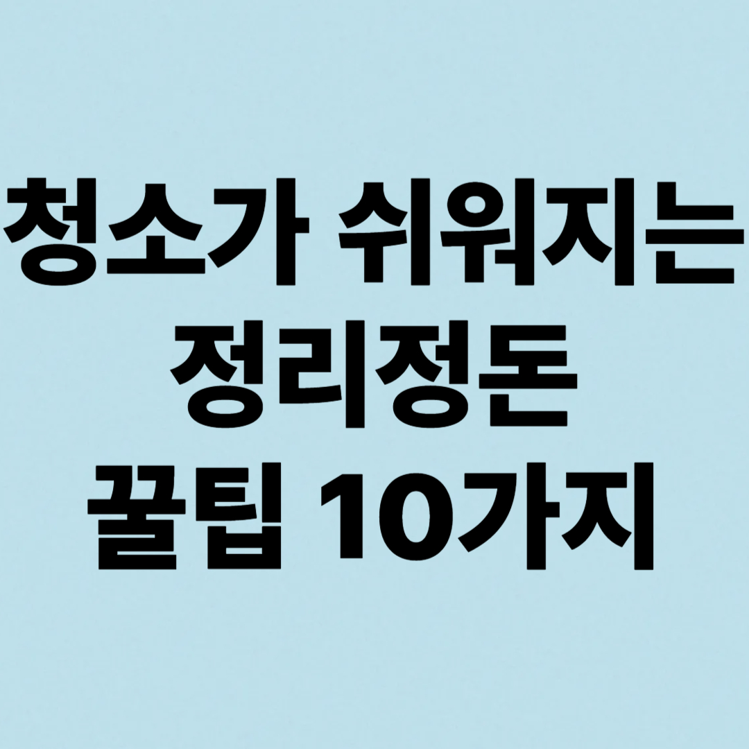 청소가 쉬워지는 정리정돈 꿀팁 10가지 – 집안일이 가벼워지는 비결