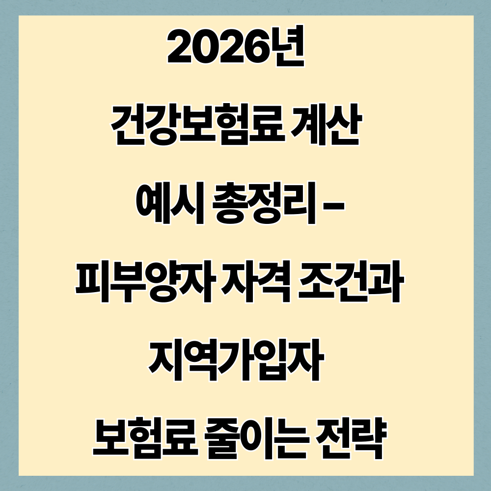 2026년 건강보험료 계산 예시 총정리 &ndash; 피부양자 자격 조건과 지역가입자 보험료 줄이는 전략
