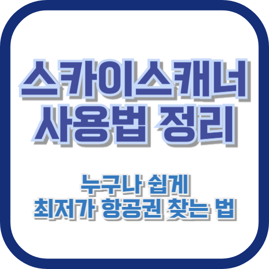 스카이스캐너 사용법 정리: 누구나 쉽게 최저가 항공권 찾는 법