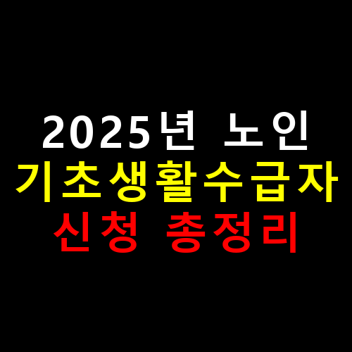2025년 노인 기초생활수급자 신청 총정리