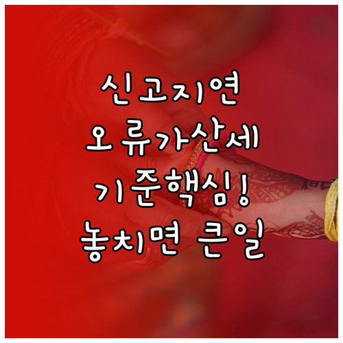 세관 신고 지연 및 오류 과태료 가산..