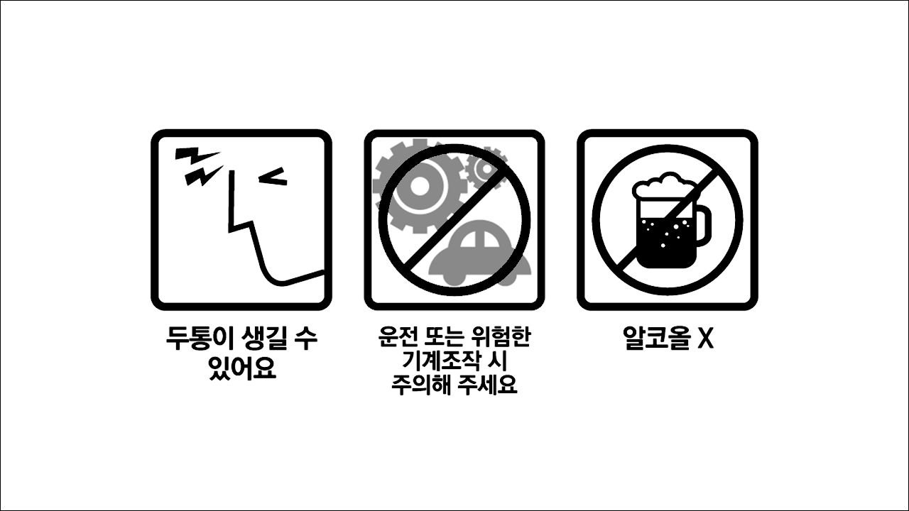 두통이 생길 수 있어요, 운전 또는 위험한 기계조작 시 주의해 주세요, 알코올X