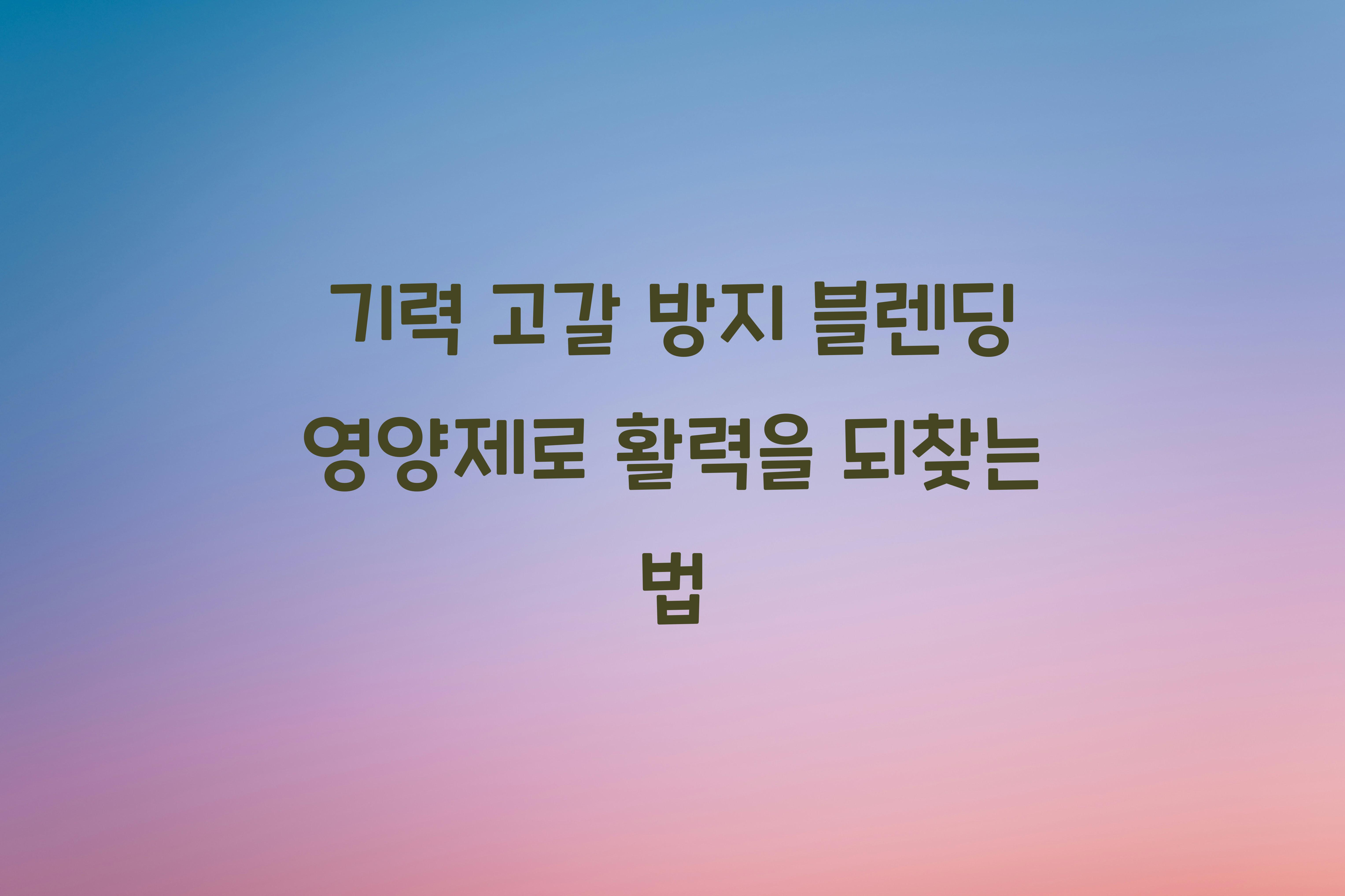 기력 고갈 방지 블렌딩 영양제