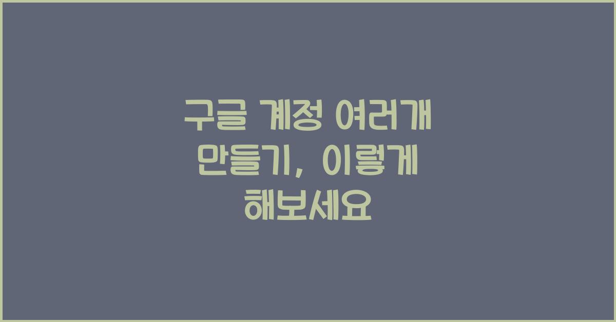 구글 계정 여러개 만들기