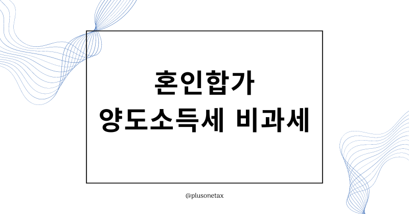 양도소득세 혼인합가 비과세 특례