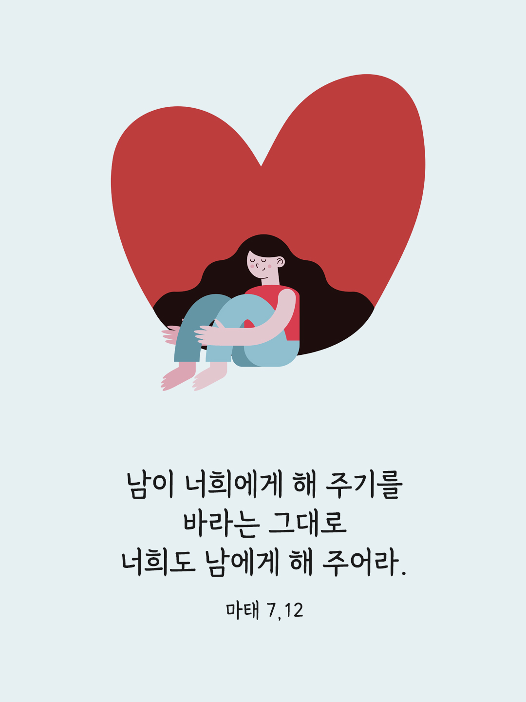 남이 너희에게 해 주기를 바라는 그대로 너희도 남에게 해 주어라. (마태 7,12)