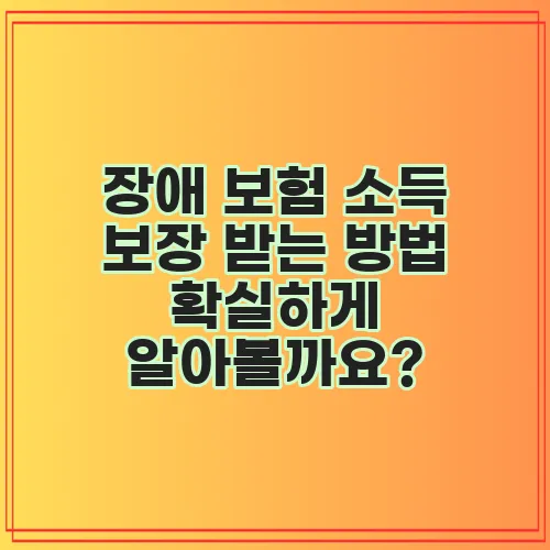 장애 보험 소득 보장 받는 방법 확실하게 알아볼까요?