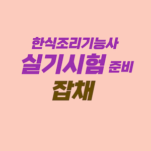 한식조리기능사 실기시험 준비 - 잡채