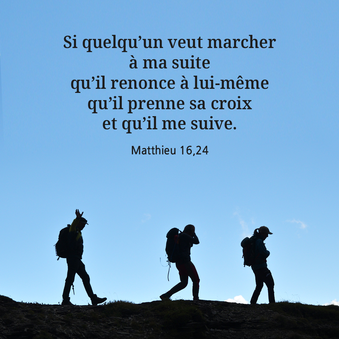 Si quelqu&rsquo;un veut marcher &agrave; ma suite, qu&rsquo;il renonce &agrave; lui-m&ecirc;me, qu&rsquo;il prenne sa croix et qu&rsquo;il me suive. (Matthieu 16,24)