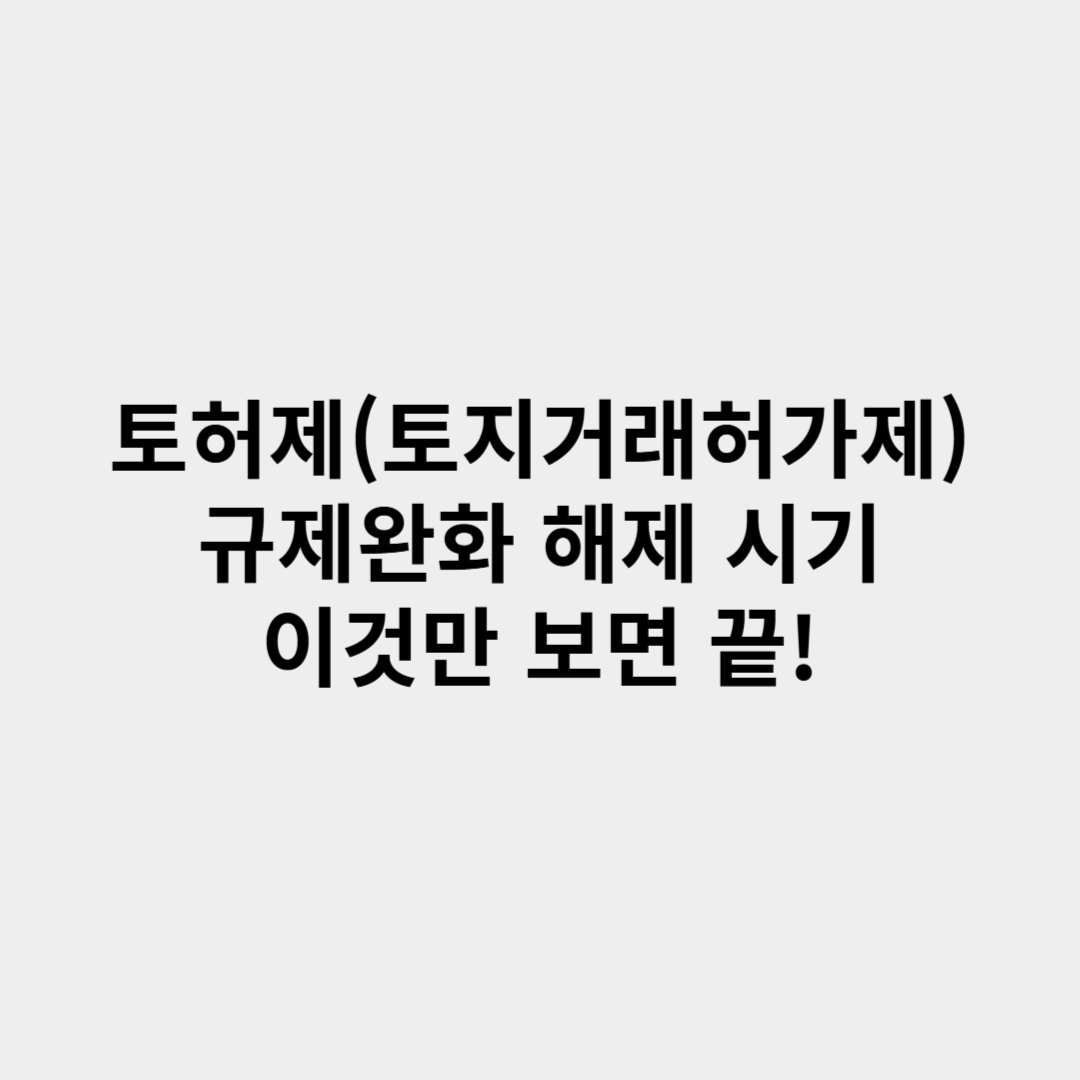 토허제(토지거래허가제) 규제완화 뜻과 해제 시기, 이것만 보면 끝!