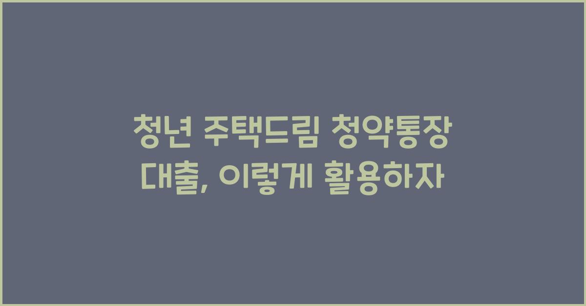 청년 주택드림 청약통장 대출